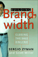 Building Brandwidth: Closing the Sale Online - Zyman, Sergio, and Miller, Scott, Dr.