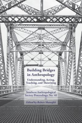 Building Bridges: Southern Anthropological Society Proceedings, No. 40 - Shanafelt, Robert