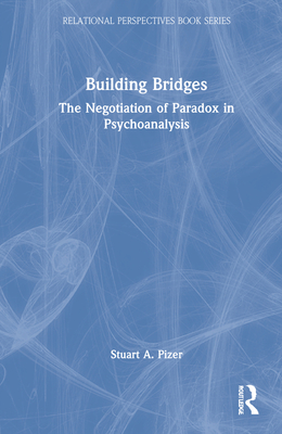 Building Bridges: The Negotiation of Paradox in Psychoanalysis - Pizer, Stuart a
