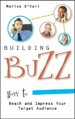 Building Buzz: How to Reach and Impress Your Target Audience - D'Vari, Marisa, and RoAne, Susan (Foreword by)