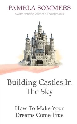 Building Castles In The Sky: How To Make Your Dreams Come True - Sommers, Pamela