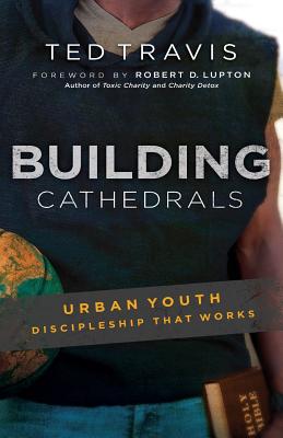 Building Cathedrals: Urban Discipleship That Works - Travis, Ted