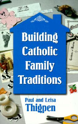 Building Catholic Family Traditions: The Spirituality of St. John of the Cross - Thigpen, Thomas Paul, Ph.D., and Thigpen, Paul, Mr., PhD, and St John of the Cross