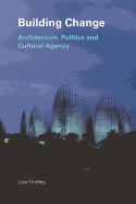 Building Change: Architecture, Politics and Cultural Agency - Findley, Lisa