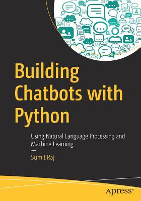 Building Chatbots with Python: Using Natural Language Processing and Machine Learning - Raj, Sumit