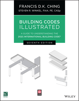 Building Codes Illustrated: A Guide to Understanding the 2021 International Building Code - Ching, Francis D K, and Winkel, Steven R