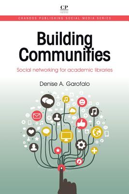 Building Communities: Social Networking for Academic Libraries - Garofalo, Denise