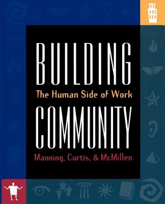 Building Community: The Human Side of Work - Manning, George, and McMillen, Steve, and Curtis, Kent