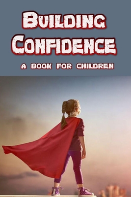 Building Confidence - a book for children: teaching a child to be confident. - Booysen, Linda