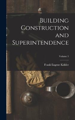 Building Construction and Superintendence; Volume 3 - Kidder, Frank Eugene