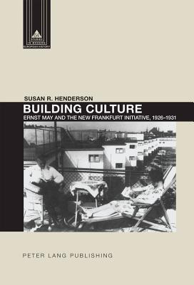 Building Culture: Ernst May and the New Frankfurt am Main Initiative, 1926-1931 - Coppa, Frank J, and Henderson, Susan R