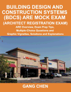 Building Design and Construction Systems (Bdcs) Are Mock Exam (Architect Registration Exam): Are Overview, Exam Prep Tips, Multiple-Choice Questions and Graphic Vignettes, Solutions and Explanations