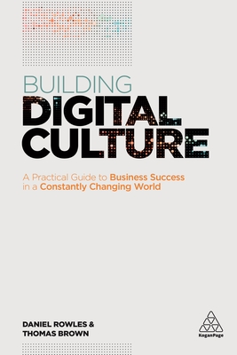 Building Digital Culture: A Practical Guide to Successful Digital Transformation - Rowles, Daniel, and Brown, Thomas