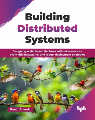 Building Distributed Systems: Designing scalable architectures with microservices, event-driven patterns, and robust deployment strategies (English Edition) - Aneesh, Ranjit