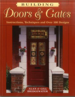 Building Doors & Gates: Instructions, Techniques and Over 100 Designs - Bridgewater, Alan, and Bridgewater, Gill