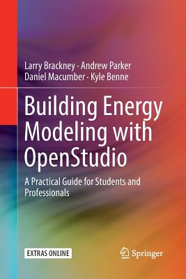 Building Energy Modeling with Openstudio: A Practical Guide for Students and Professionals - Brackney, Larry, and Parker, Andrew, and Macumber, Daniel