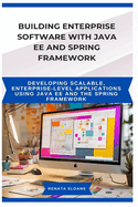 Building Enterprise Software with Java Ee and Spring Framework: Developing scalable, enterprise-level applications using Java EE and the Spring Framework