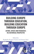 Building Europe Through Education, Building Education Through Europe: Actors, Spaces and Pedagogies in a Historical Perspective