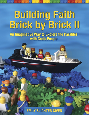 Building Faith Brick by Brick II: An Imaginative Way to Explore the Parables with God's People - Given, Emily Slichter