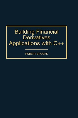 Building Financial Derivatives Applications with C++ - Brooks, Robert Edwin