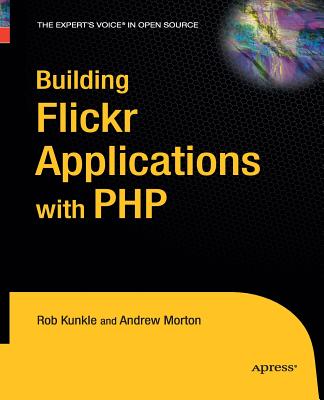 Building Flickr Applications with PHP - Morton, Andrew, and Kunkle, Rob