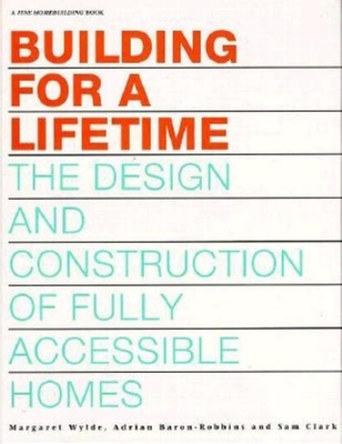 Building for a Lifetime: The Design and Construction of Fully Accessible Ho - Wylde, Margaret, and Clark, Sam, and Baron-Robbins, Adrian