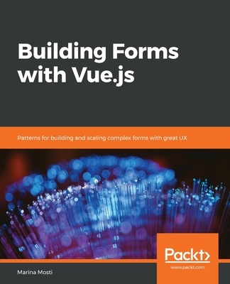 Building Forms with Vue.js: Patterns for building and scaling complex forms with great UX - Mosti, Marina