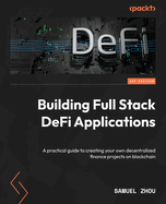 Building Full Stack DeFi Applications: A practical guide to creating your own decentralized finance projects on blockchain