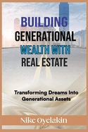 Building Generational Wealth with Real Estate: Transforming Dreams Into Generational Assets