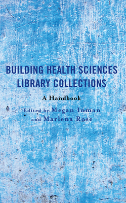 Building Health Sciences Library Collections: A Handbook - Inman, Megan (Editor), and Rose, Marlena (Editor)