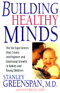 Building Healthy Minds: The Six Experiences That Create Intelligence and Emotional Growth in Babies and Young Children - Greenspan, Stanley I, and With *, and Lewis, Nancy Breslau