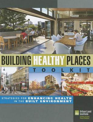 Building Healthy Places Toolkit: Strategies for Enhancing Health in the Built Environment - Urban Land Institute