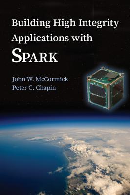 Building High Integrity Applications with SPARK - McCormick, John W., and Chapin, Peter C.