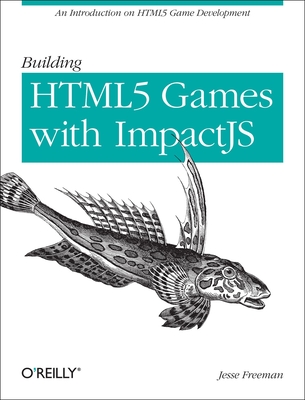 Building HTML5 Games with Impactjs: An Introduction on HTML5 Game Development - Freeman, Jesse