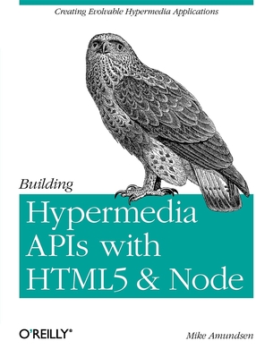 Building Hypermedia APIs with HTML5 and Node: Creating Evolvable Hypermedia Applications - Amundsen