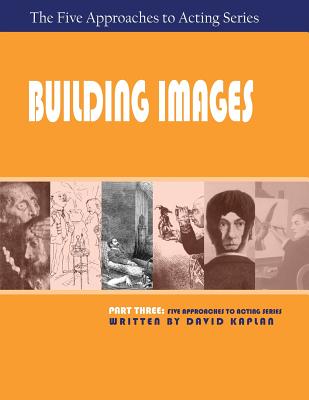 Building Images, Part Three of The Five Approaches to Acting Series - Kaplan, David, PhD