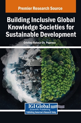 Building Inclusive Global Knowledge Societies for Sustainable Development - Popescu, Cristina Raluca Gh. (Editor)