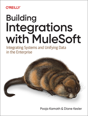 Building Integrations with Mulesoft: Integrating Systems and Unifying Data in the Enterprise - Kamath, Pooja, and Kesler, Diane