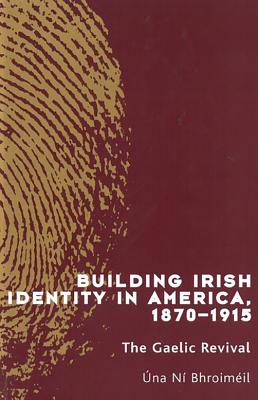 Building Irish Identity in America, 1870-1915: The Gaelic Revival - Ni, Bhroimeil Una