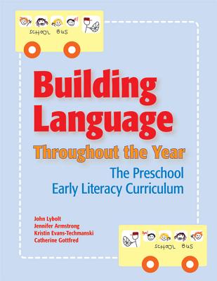 Building Language Throughout the Year: The Preschool Early Literacy Curriculum - Lybolt, John, and Armstrong, Jennifer, and Techmanski, Kristin