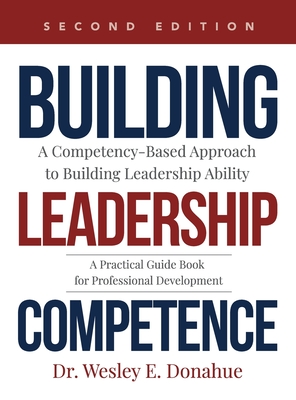 Building Leadership Competence: A Competency-Based Approach to Building Leadership Ability - Donahue, Wesley