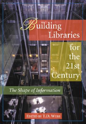 Building Libraries for the 21st Century: The Shape of Information - Webb, T D (Editor)