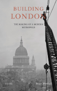 Building London: The Making of a Modern Metropolis