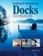 Building & Maintaining Docks: How to Design, Build, Install & Care for Residential Docks