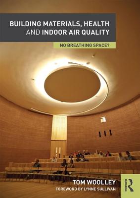 Building Materials, Health and Indoor Air Quality: No Breathing Space? - Woolley, Tom