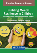 Building Mental Resilience in Children: Positive Psychology, Emotional Intelligence, and Play