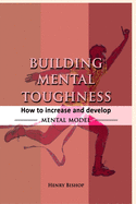 Building Mental Toughness: How to Increase and Develop Mental Model-The Key To Success In Life, Work And Sport