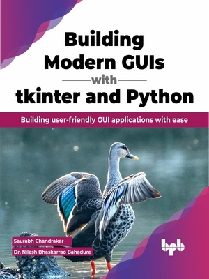 Building Modern GUIs with Tkinter and Python: Building User-Friendly GUI Applications with Ease - Chandrakar, Saurabh, and Bhaskarrao Bahadure, Nilesh