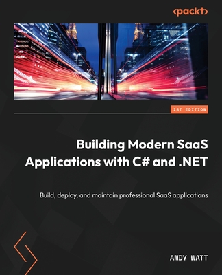 Building Modern SaaS Applications with C# and .NET: Build, deploy, and maintain professional SaaS applications - Watt, Andy