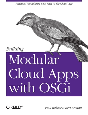 Building Modular Cloud Apps with Osgi: Practical Modularity with Java in the Cloud Age - Bakker, Paul, and Ertman, Bert